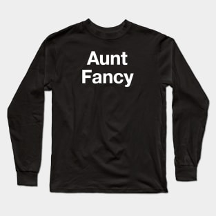 "Aunt Fancy" in plain white letters - you don't even need any nieces or nephews Long Sleeve T-Shirt